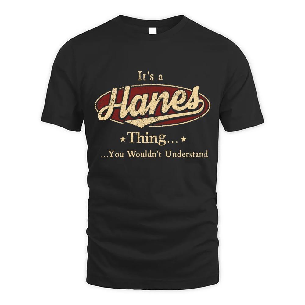 Its Hanes Thing You Wouldnt Understand T Shirt
